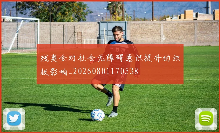 残奥会对社会无障碍意识提升的积极影响_20260801170538