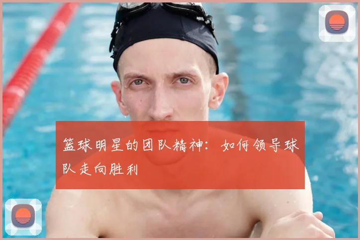 篮球明星的团队精神:如何领导球队走向胜利